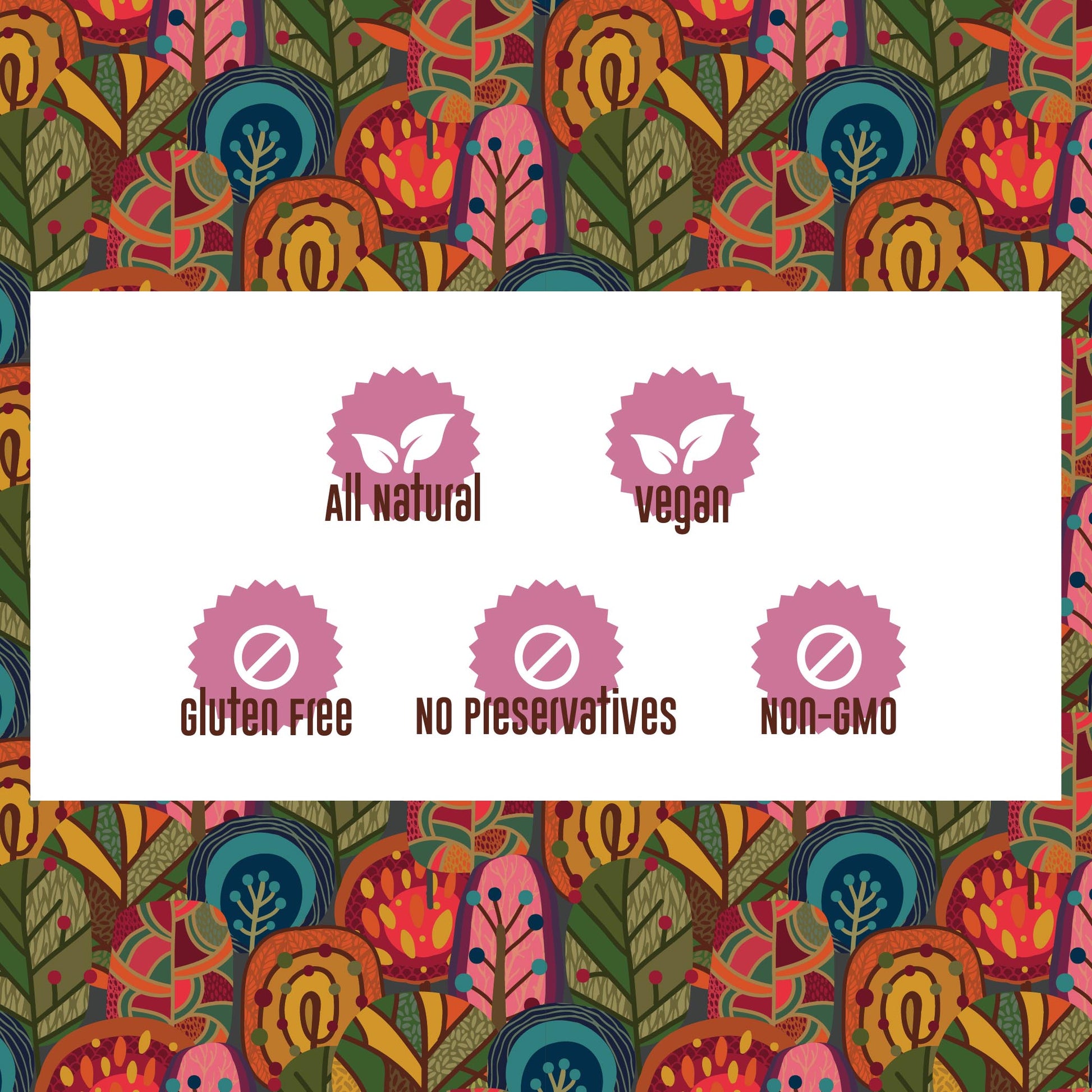 Two rows of icons on a background of brightly colored, stylized trees.
Top row: a pink medal, with two white leaves in the middle, labeled “all natural.” A second pink medal, with two white leaves in the middle, labeled “vegan.”
Bottom row: three pink medals, each with a white prohibition sign in the center. From left to right, icons are labeled “gluten free,” “no preservatives,” “non-gmo.”